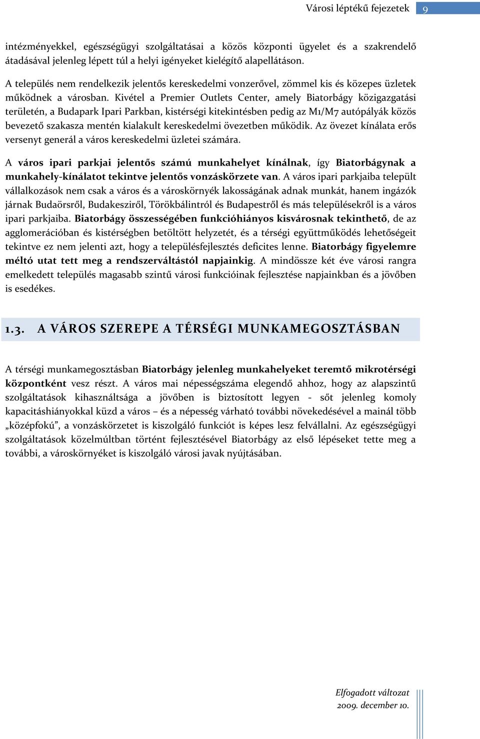 Kivétel a Premier Outlets Center, amely Biatorbágy közigazgatási területén, a Budapark Ipari Parkban, kistérségi kitekintésben pedig az M1/M7 autópályák közös bevezető szakasza mentén kialakult