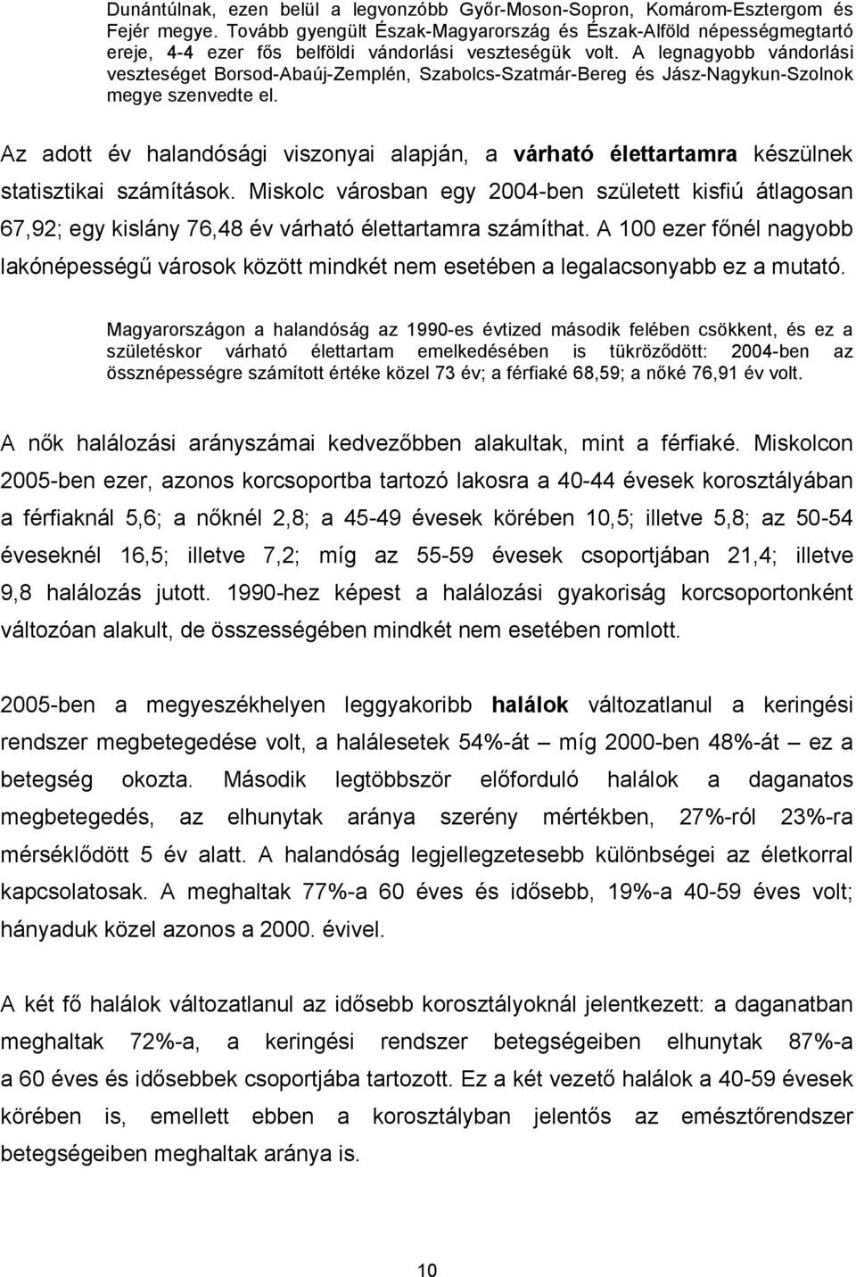 A legnagyobb vándorlási veszteséget Borsod-Abaúj-Zemplén, Szabolcs-Szatmár-Bereg és Jász-Nagykun-Szolnok megye szenvedte el.