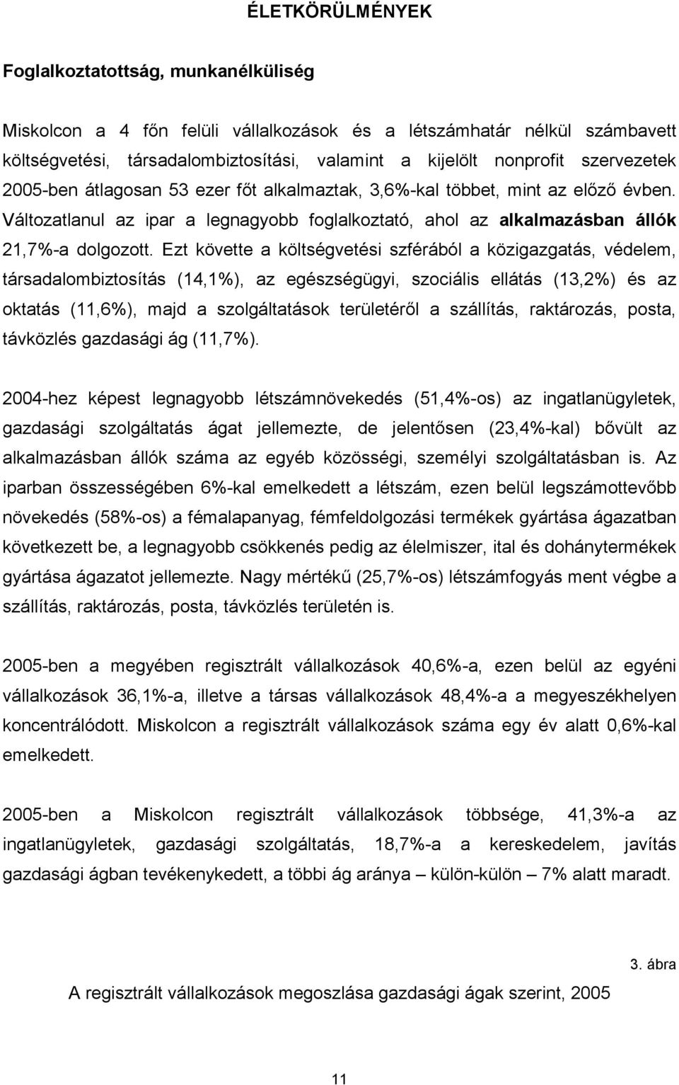 Ezt követte a költségvetési szférából a közigazgatás, védelem, társadalombiztosítás (14,1%), az egészségügyi, szociális ellátás (13,2%) és az oktatás (11,6%), majd a szolgáltatások területéről a