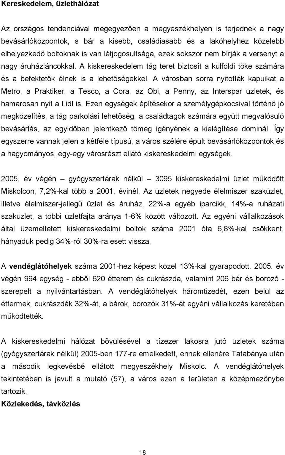 A városban sorra nyitották kapuikat a Metro, a Praktiker, a Tesco, a Cora, az Obi, a Penny, az Interspar üzletek, és hamarosan nyit a Lidl is.