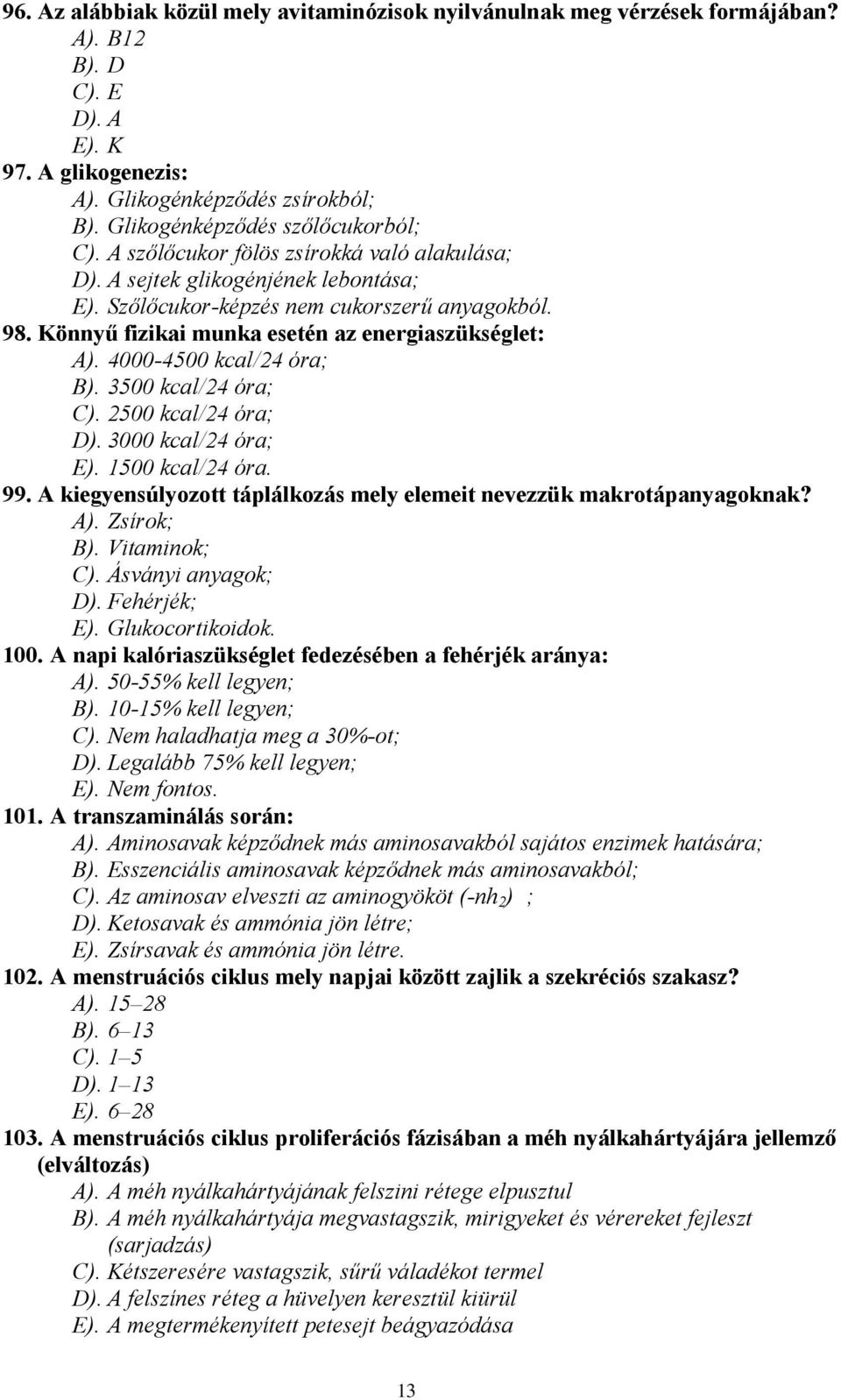 Könnyű fizikai munka esetén az energiaszükséglet: A). 4000-4500 kcal/24 óra; B). 3500 kcal/24 óra; C). 2500 kcal/24 óra; D). 3000 kcal/24 óra; E). 1500 kcal/24 óra. 99.