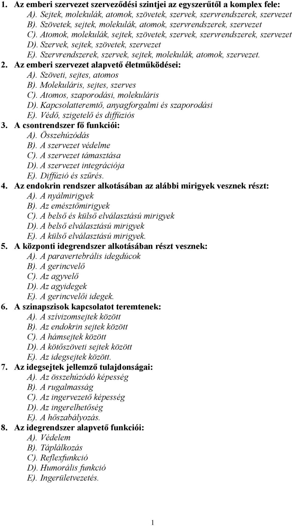 Szervrendszerek, szervek, sejtek, molekulák, atomok, szervezet. 2. Az emberi szervezet alapvető életműködései: A). Szöveti, sejtes, atomos B). Molekuláris, sejtes, szerves C).