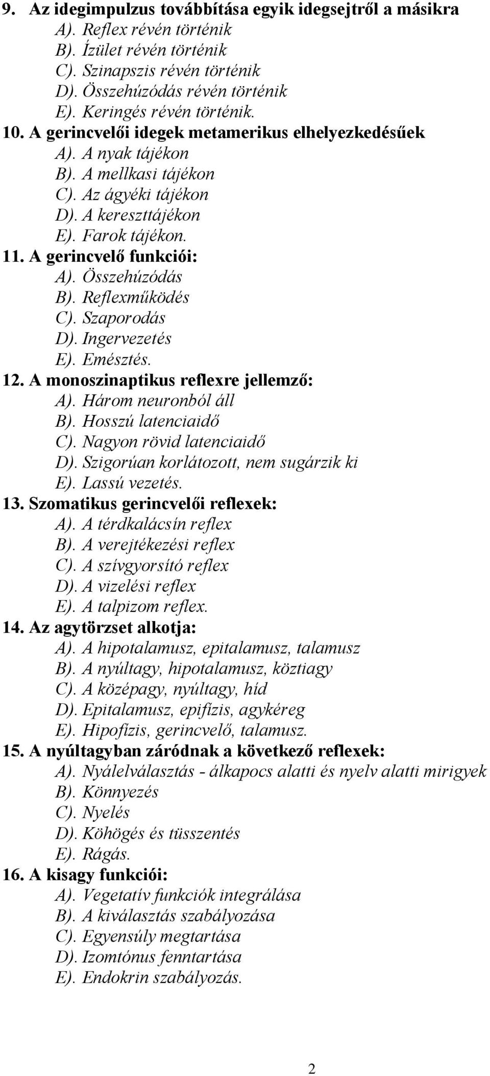 A gerincvelő funkciói: A). Összehúzódás B). Reflexműködés C). Szaporodás D). Ingervezetés E). Emésztés. 12. A monoszinaptikus reflexre jellemző: A). Három neuronból áll B). Hosszú latenciaidő C).