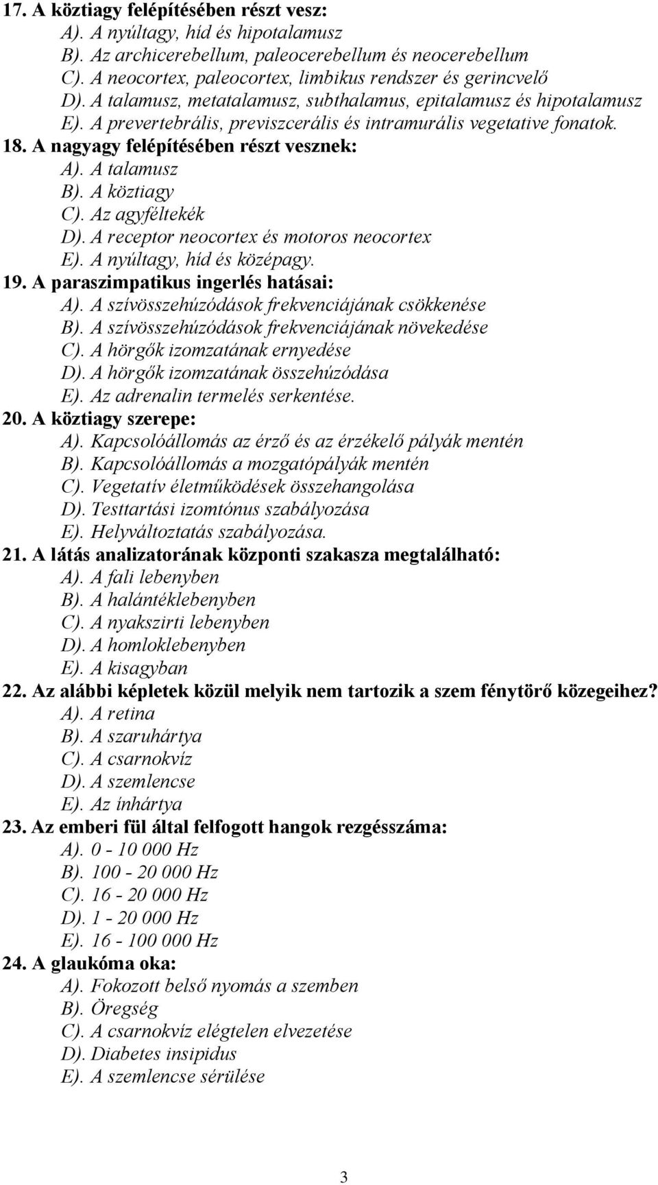 A talamusz B). A köztiagy C). Az agyféltekék D). A receptor neocortex és motoros neocortex E). A nyúltagy, híd és középagy. 19. A paraszimpatikus ingerlés hatásai: A).