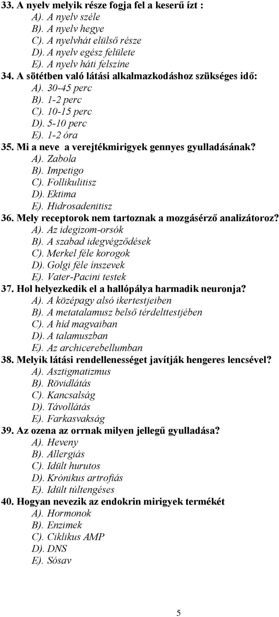 Impetigo C). Follikulitisz D). Ektima E). Hidrosadenitisz 36. Mely receptorok nem tartoznak a mozgásérző analizátoroz? A). Az idegizom-orsók B). A szabad idegvégződések C). Merkel féle korogok D).