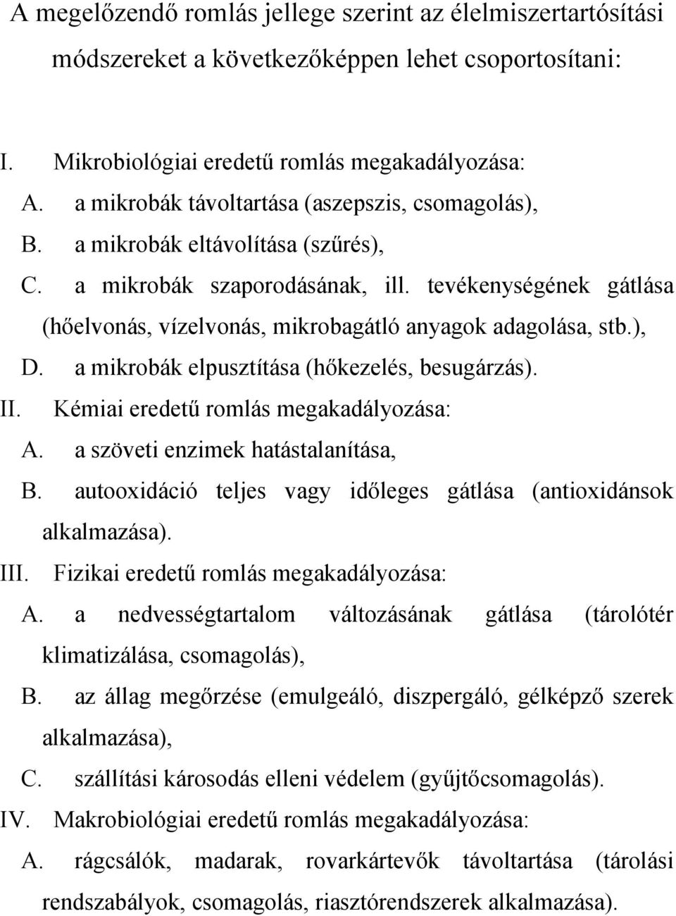 tevékenységének gátlása (hőelvonás, vízelvonás, mikrobagátló anyagok adagolása, stb.), D. a mikrobák elpusztítása (hőkezelés, besugárzás). II. Kémiai eredetű romlás megakadályozása: A.