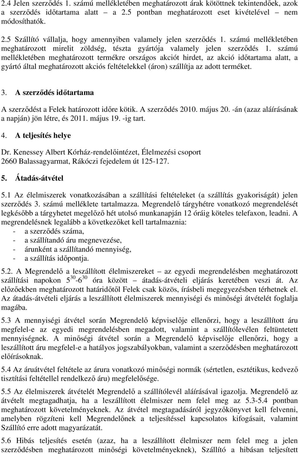 számú mellékletében meghatározott termékre országos akciót hirdet, az akció időtartama alatt, a gyártó által meghatározott akciós feltételekkel (áron) szállítja az adott terméket. 3.