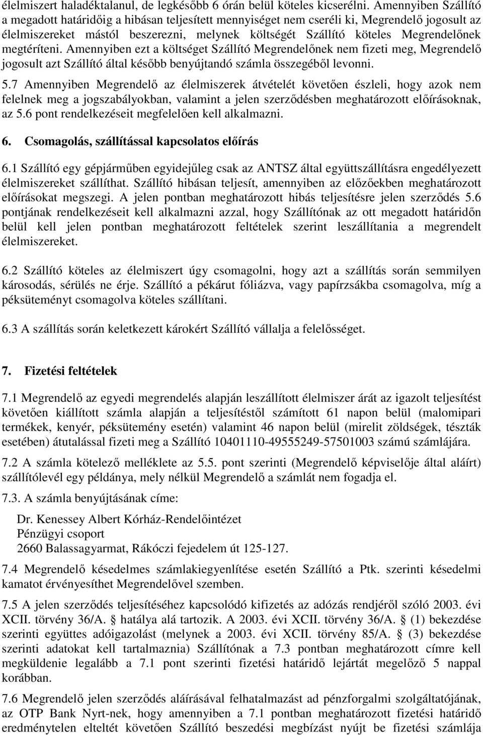 megtéríteni. Amennyiben ezt a költséget Szállító Megrendelőnek nem fizeti meg, Megrendelő jogosult azt Szállító által később benyújtandó számla összegéből levonni. 5.