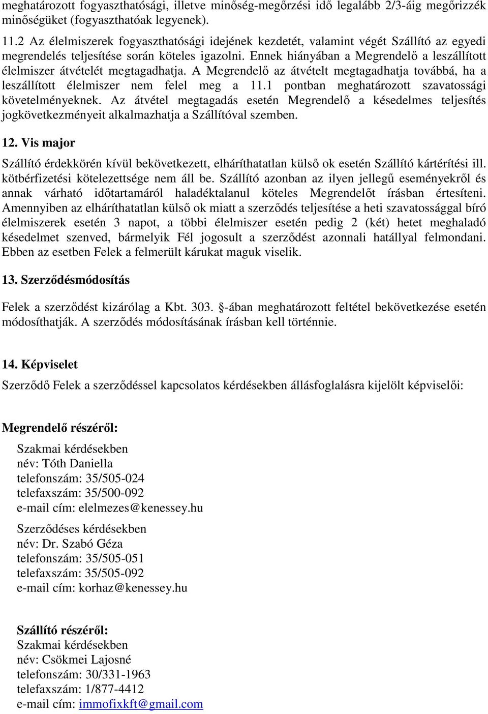 Ennek hiányában a Megrendelő a leszállított élelmiszer átvételét megtagadhatja. A Megrendelő az átvételt megtagadhatja továbbá, ha a leszállított élelmiszer nem felel meg a 11.