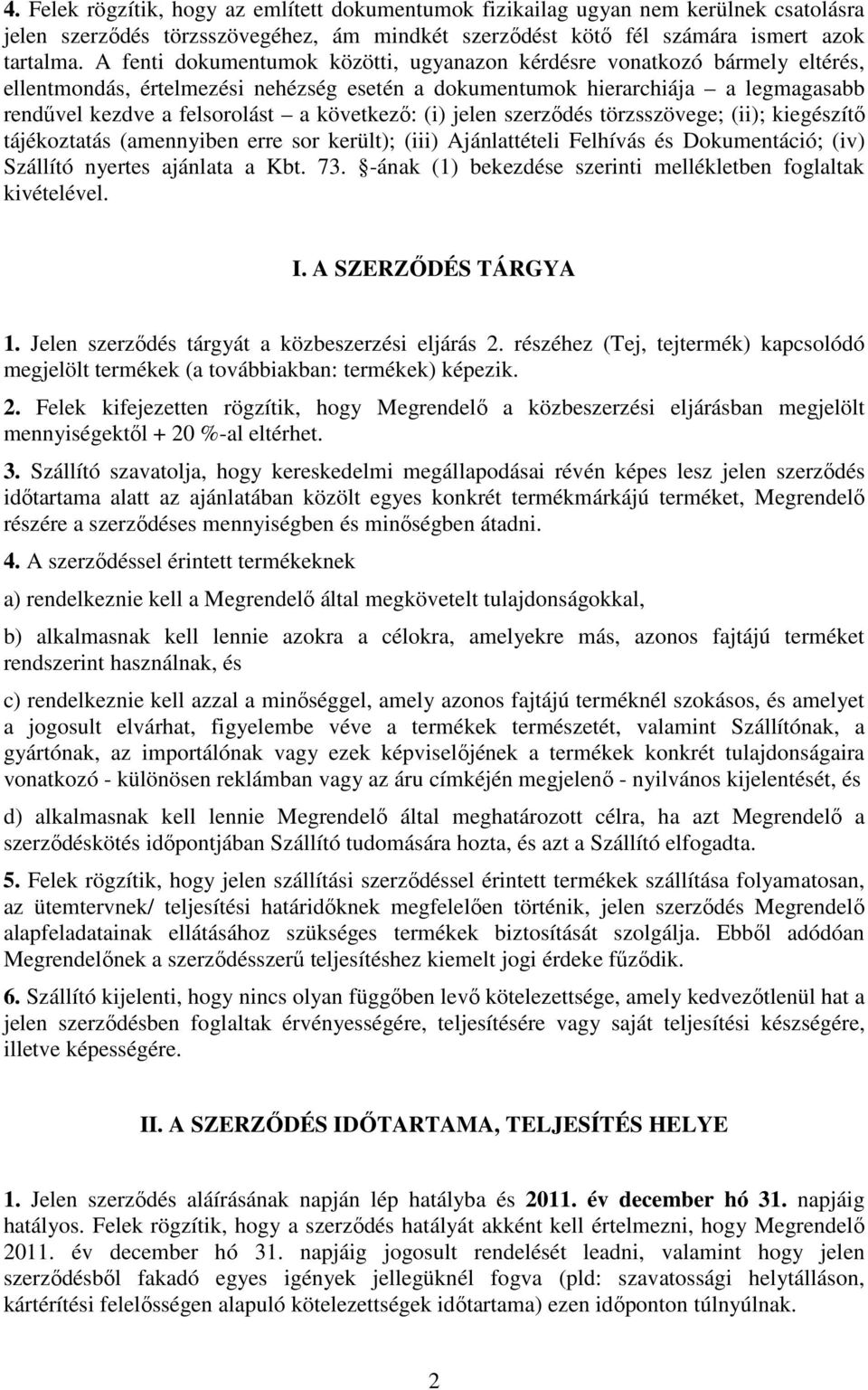 következő: (i) jelen szerződés törzsszövege; (ii); kiegészítő tájékoztatás (amennyiben erre sor került); (iii) Ajánlattételi Felhívás és Dokumentáció; (iv) Szállító nyertes ajánlata a Kbt. 73.