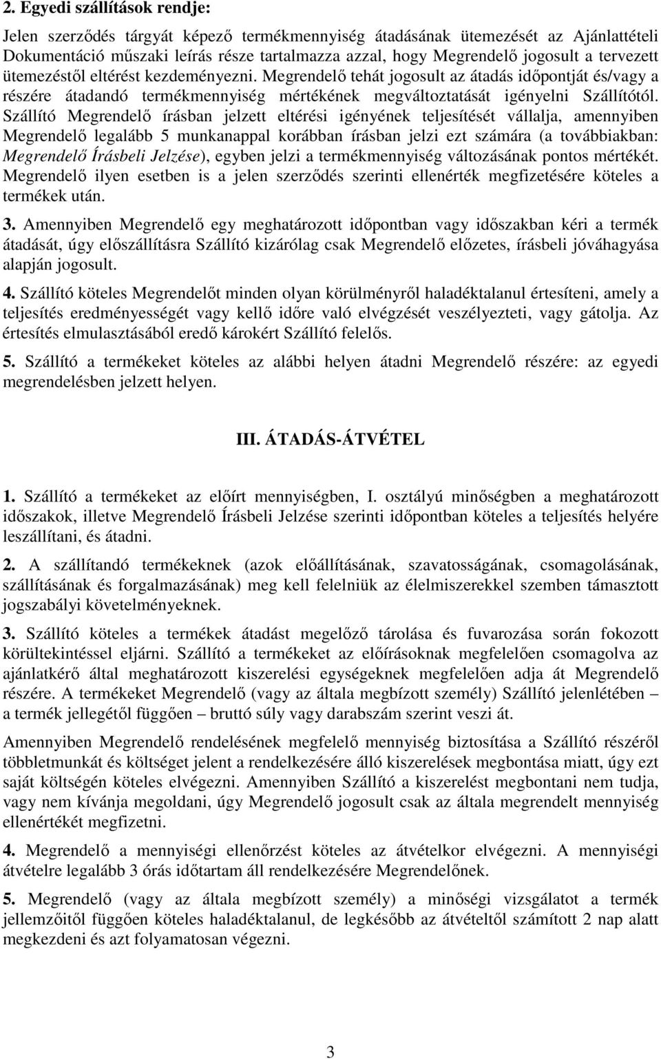 Szállító Megrendelő írásban jelzett eltérési igényének teljesítését vállalja, amennyiben Megrendelő legalább 5 munkanappal korábban írásban jelzi ezt számára (a továbbiakban: Megrendelő Írásbeli