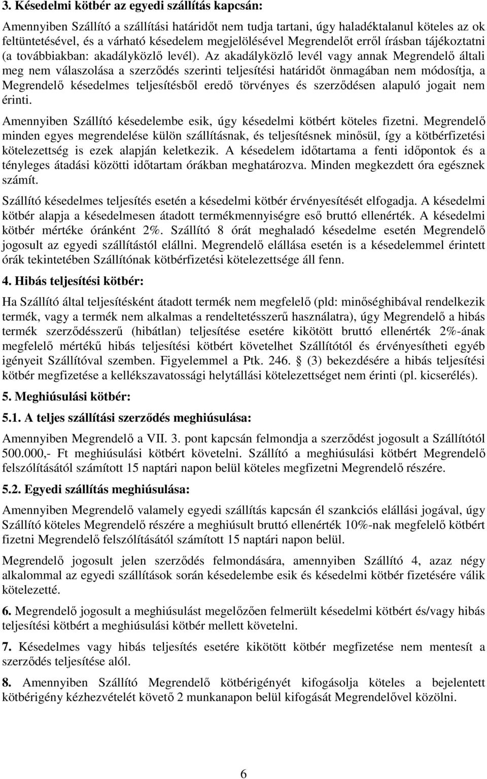 Az akadályközlő levél vagy annak Megrendelő általi meg nem válaszolása a szerződés szerinti teljesítési határidőt önmagában nem módosítja, a Megrendelő késedelmes teljesítésből eredő törvényes és