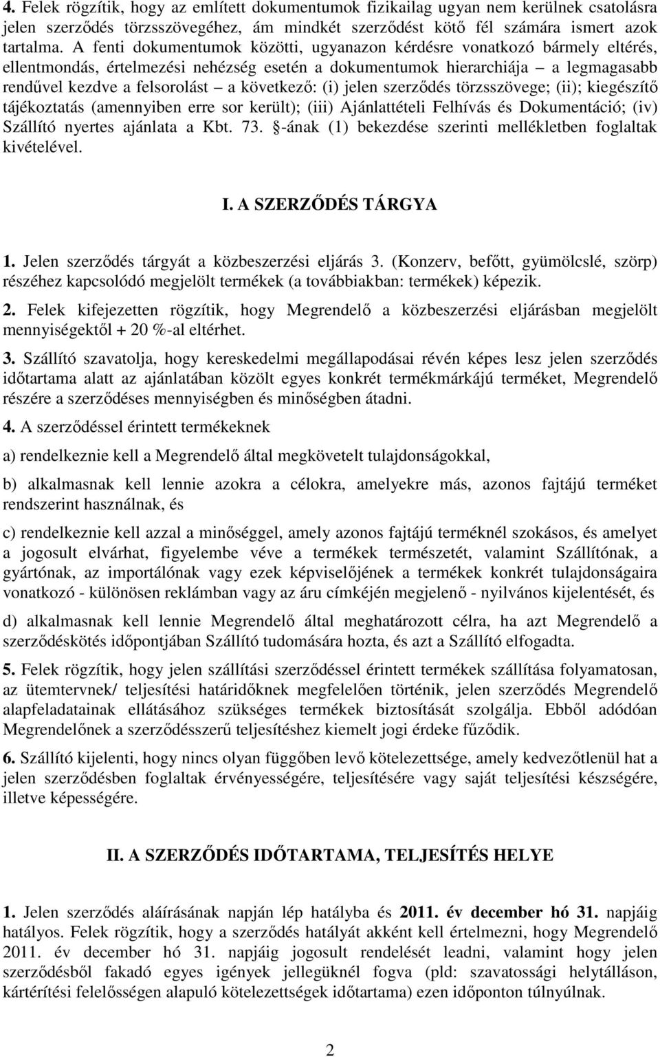 következő: (i) jelen szerződés törzsszövege; (ii); kiegészítő tájékoztatás (amennyiben erre sor került); (iii) Ajánlattételi Felhívás és Dokumentáció; (iv) Szállító nyertes ajánlata a Kbt. 73.