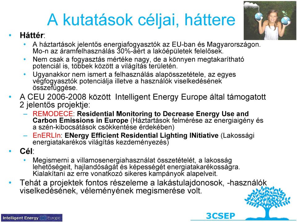 Ugyanakkor nem ismert a felhasználás alapösszetétele, az egyes végfogyasztók potenciálja illetve a használók viselkedésének összefüggése.