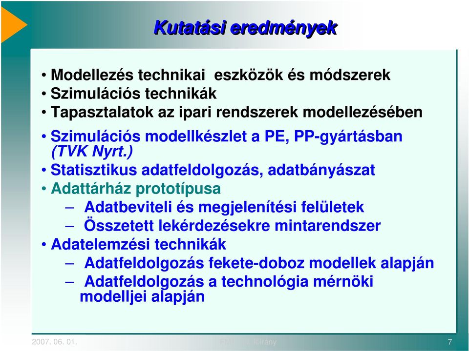 ) Statisztikus adatfeldolgozás, adatbányászat Adattárház prototípusa Adatbeviteli és megjelenítési felületek Összetett