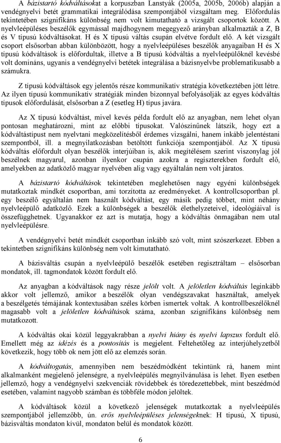 A nyelvleépüléses beszélők egymással majdhogynem megegyező arányban alkalmazták a Z, B és V típusú kódváltásokat. H és X típusú váltás csupán elvétve fordult elő.