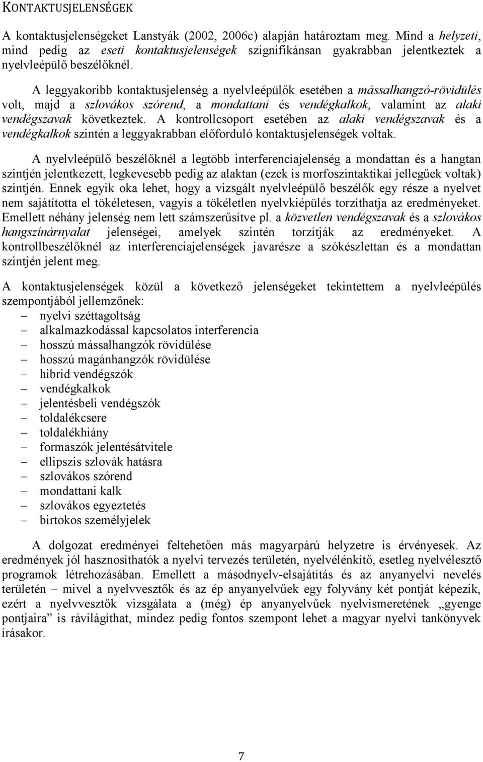 A leggyakoribb kontaktusjelenség a nyelvleépülők esetében a mássalhangzó-rövidülés volt, majd a szlovákos szórend, a mondattani és vendégkalkok, valamint az alaki vendégszavak következtek.