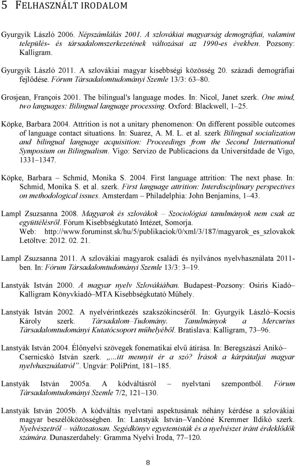 In: Nicol, Janet szerk. One mind, two languages: Bilingual language processing. Oxford: Blackwell, 1 25. Köpke, Barbara 2004.