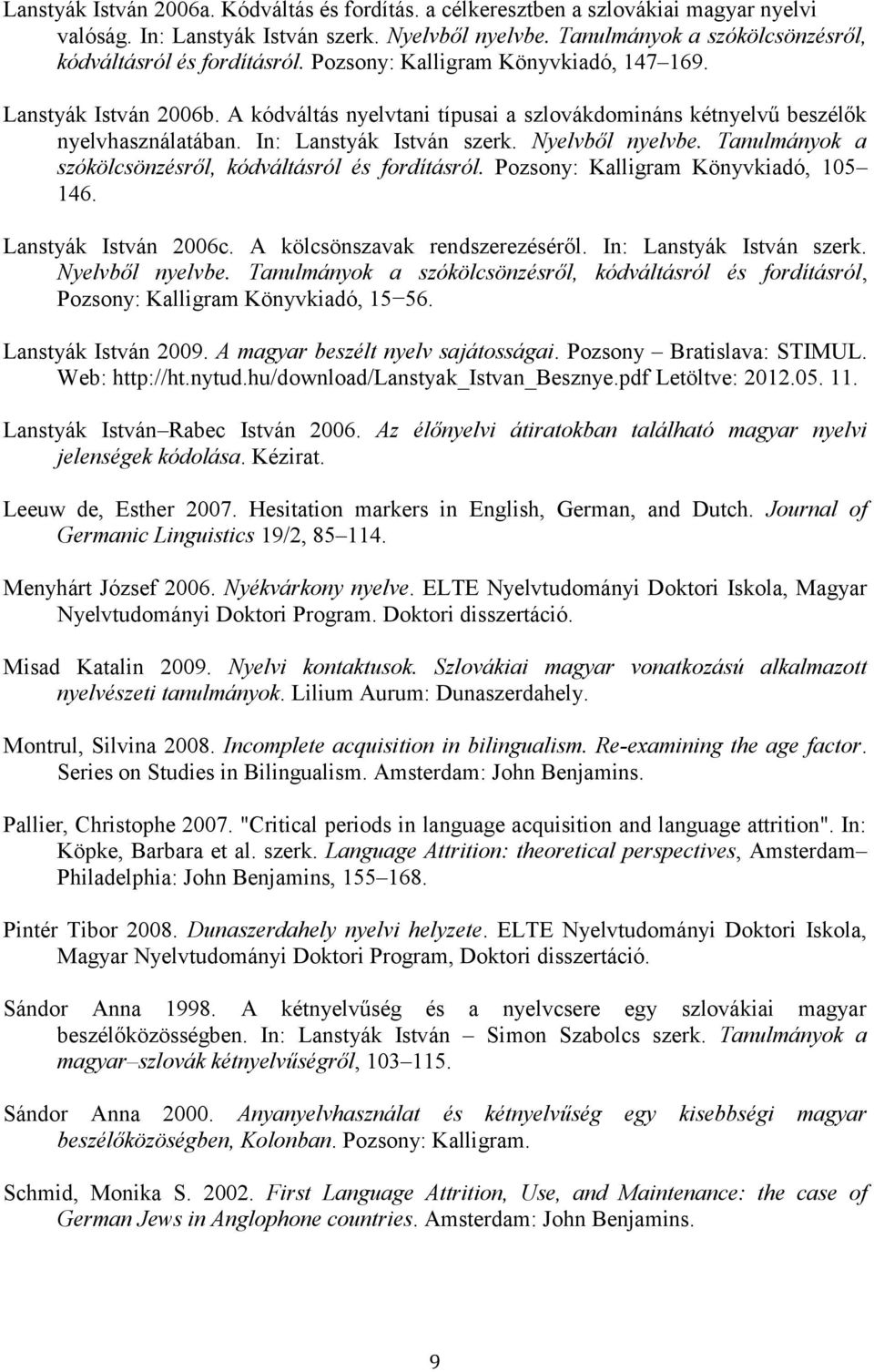 A kódváltás nyelvtani típusai a szlovákdomináns kétnyelvű beszélők nyelvhasználatában. In: Lanstyák István szerk. Nyelvből nyelvbe. Tanulmányok a szókölcsönzésről, kódváltásról és fordításról.