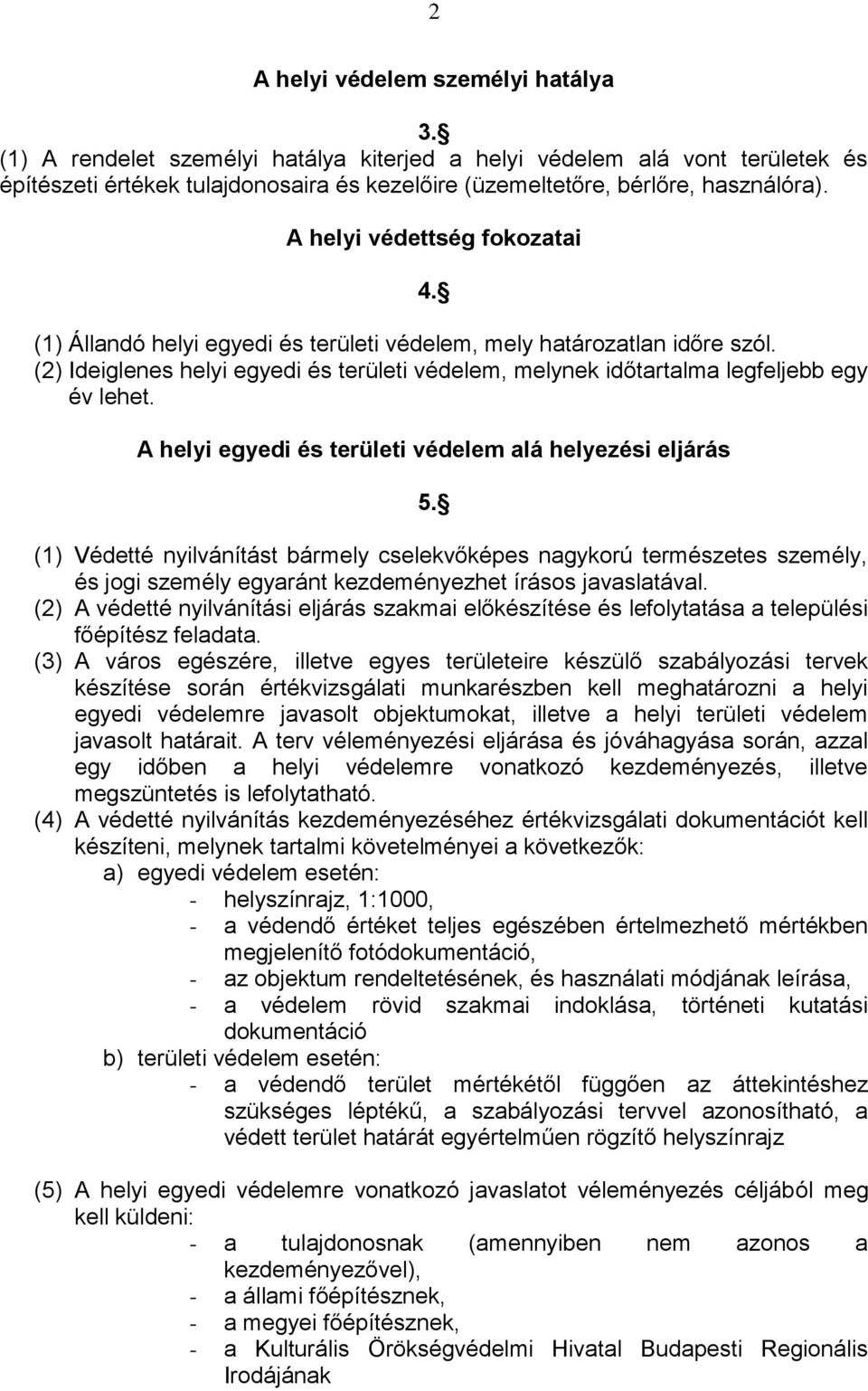 A helyi egyedi és területi védelem alá helyezési eljárás 5. (1) Védetté nyilvánítást bármely cselekvőképes nagykorú természetes személy, és jogi személy egyaránt kezdeményezhet írásos javaslatával.