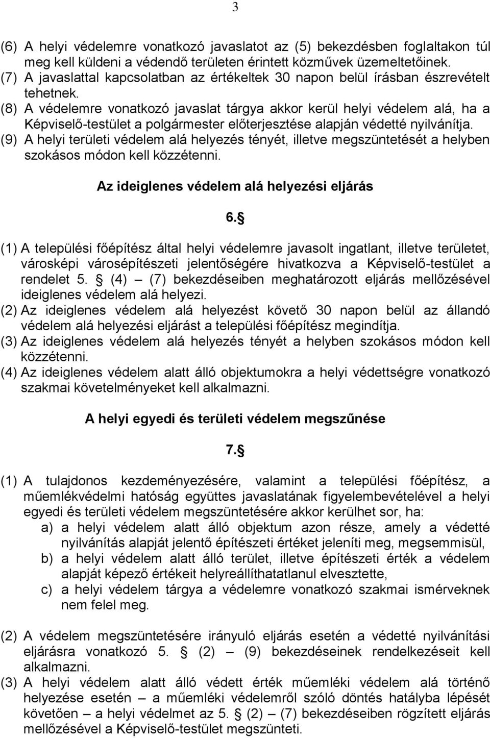 (8) A védelemre vonatkozó javaslat tárgya akkor kerül helyi védelem alá, ha a Képviselő-testület a polgármester előterjesztése alapján védetté nyilvánítja.