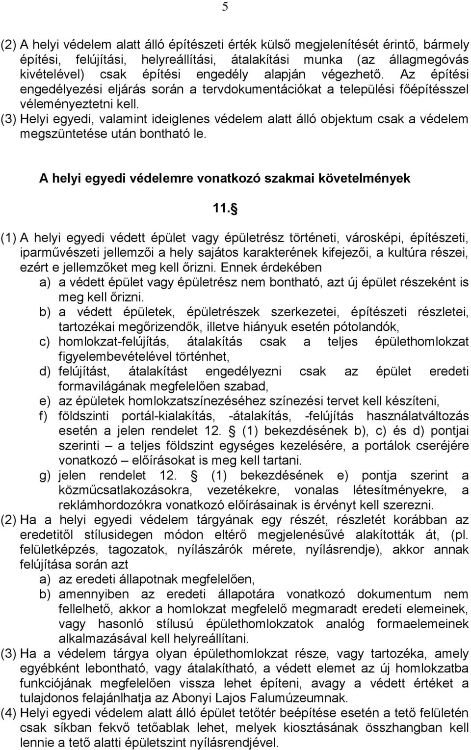 (3) Helyi egyedi, valamint ideiglenes védelem alatt álló objektum csak a védelem megszüntetése után bontható le. A helyi egyedi védelemre vonatkozó szakmai követelmények 11.