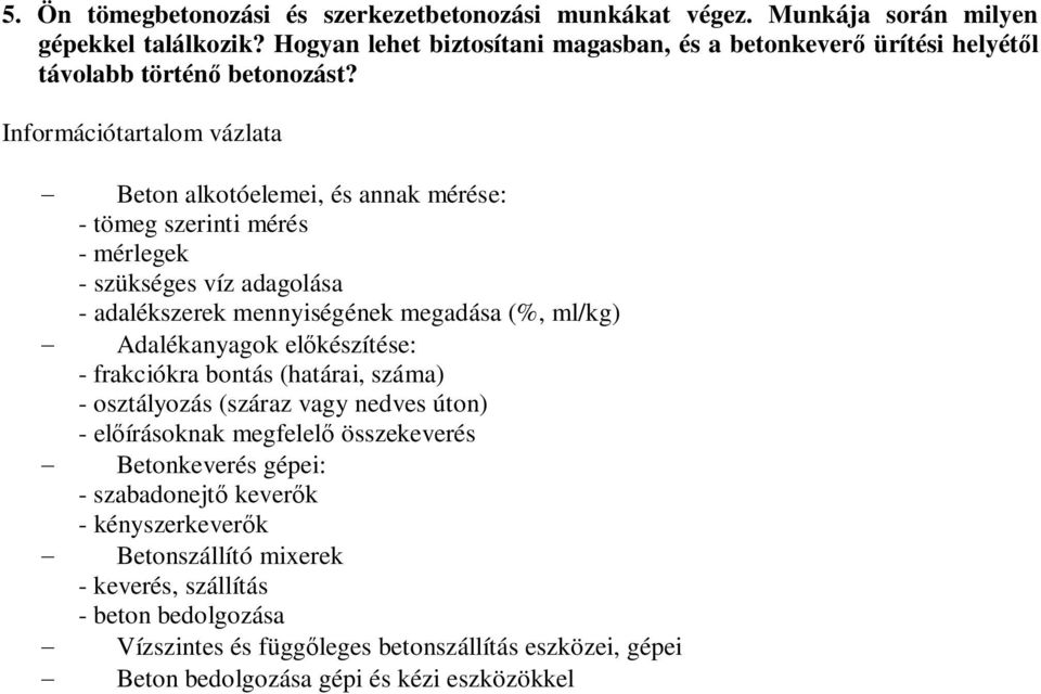 Információtartalom vázlata Beton alkotóelemei, és annak mérése: - tömeg szerinti mérés - mérlegek - szükséges víz adagolása - adalékszerek mennyiségének megadása (%, ml/kg)