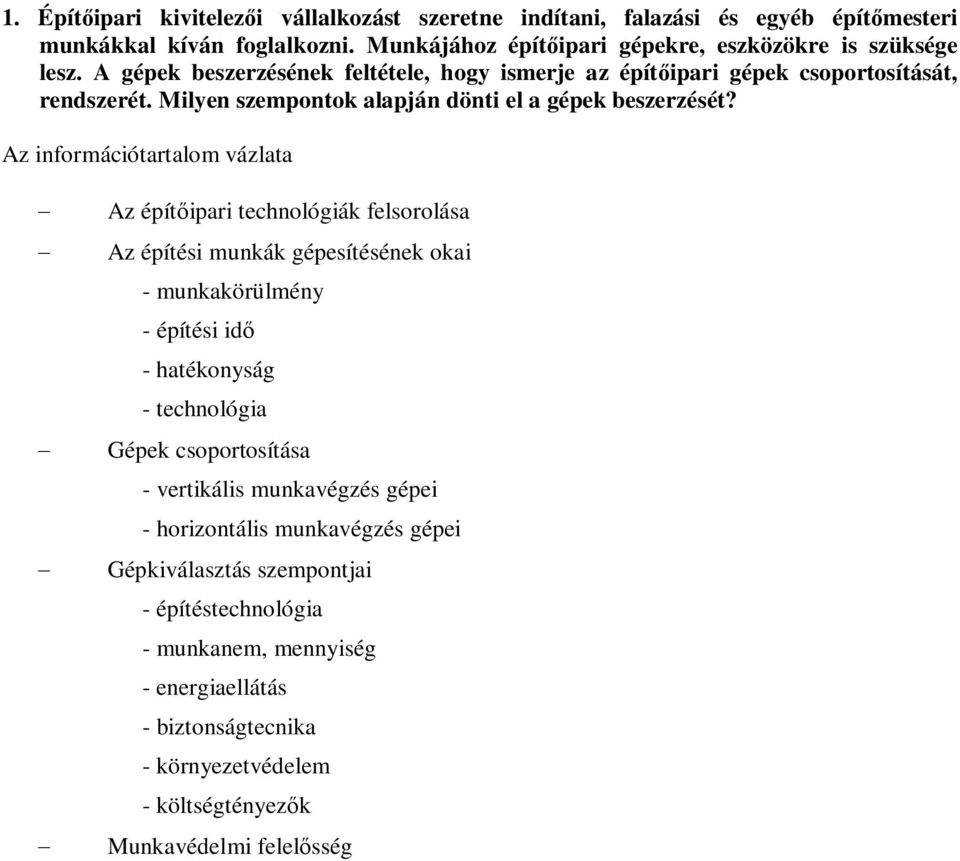 Az információtartalom vázlata Az építipari technológiák felsorolása Az építési munkák gépesítésének okai - munkakörülmény - építési id - hatékonyság - technológia Gépek csoportosítása