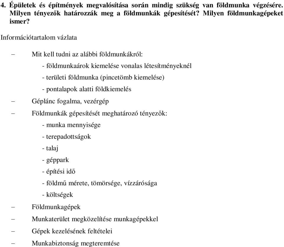 Információtartalom vázlata Mit kell tudni az alábbi földmunkákról: - földmunkaárok kiemelése vonalas létesítményeknél - területi földmunka (pincetömb kiemelése) -