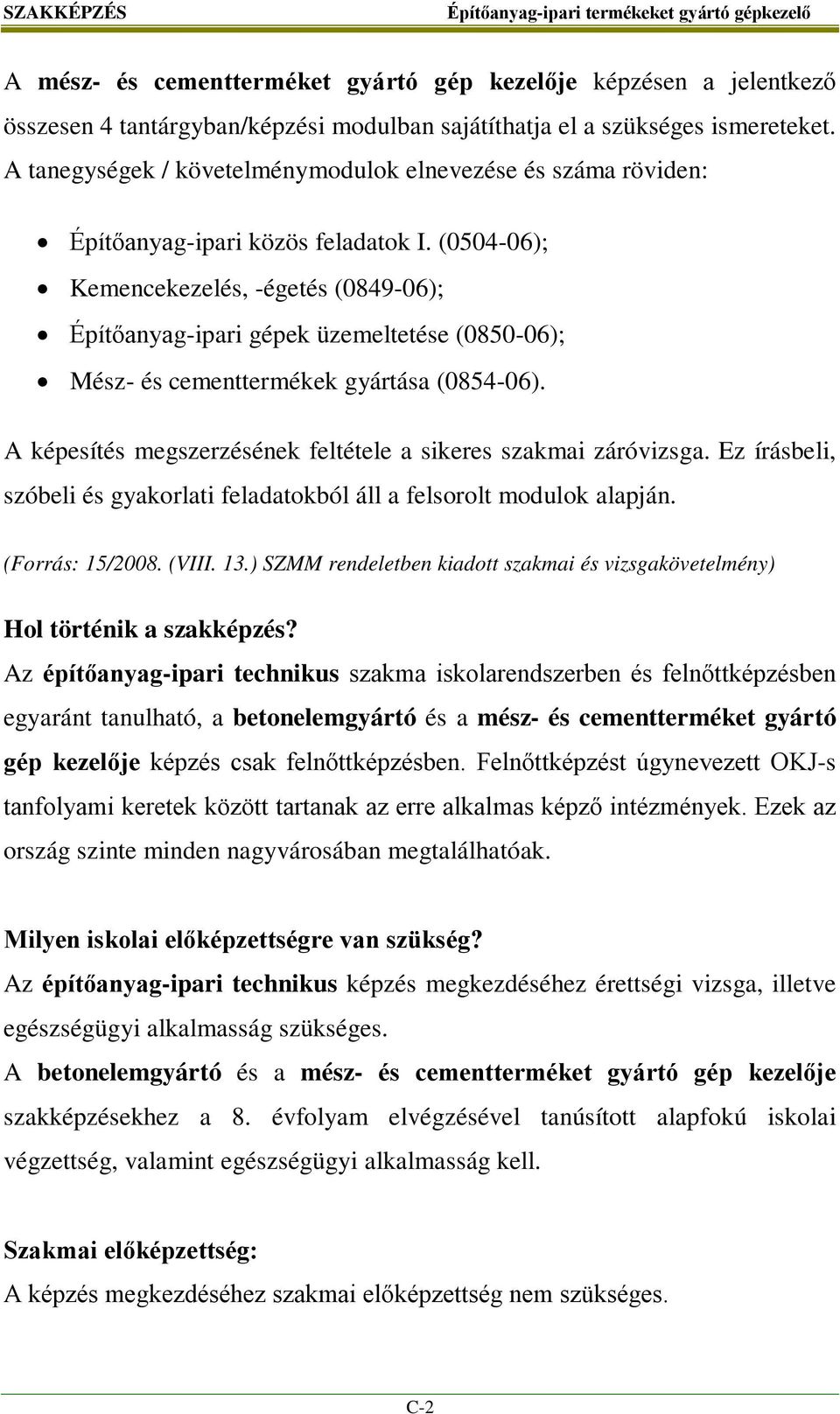 (0504-06); Kemencekezelés, -égetés (0849-06); Építőanyag-ipari gépek üzemeltetése (0850-06); Mész- és cementtermékek gyártása (0854-06).