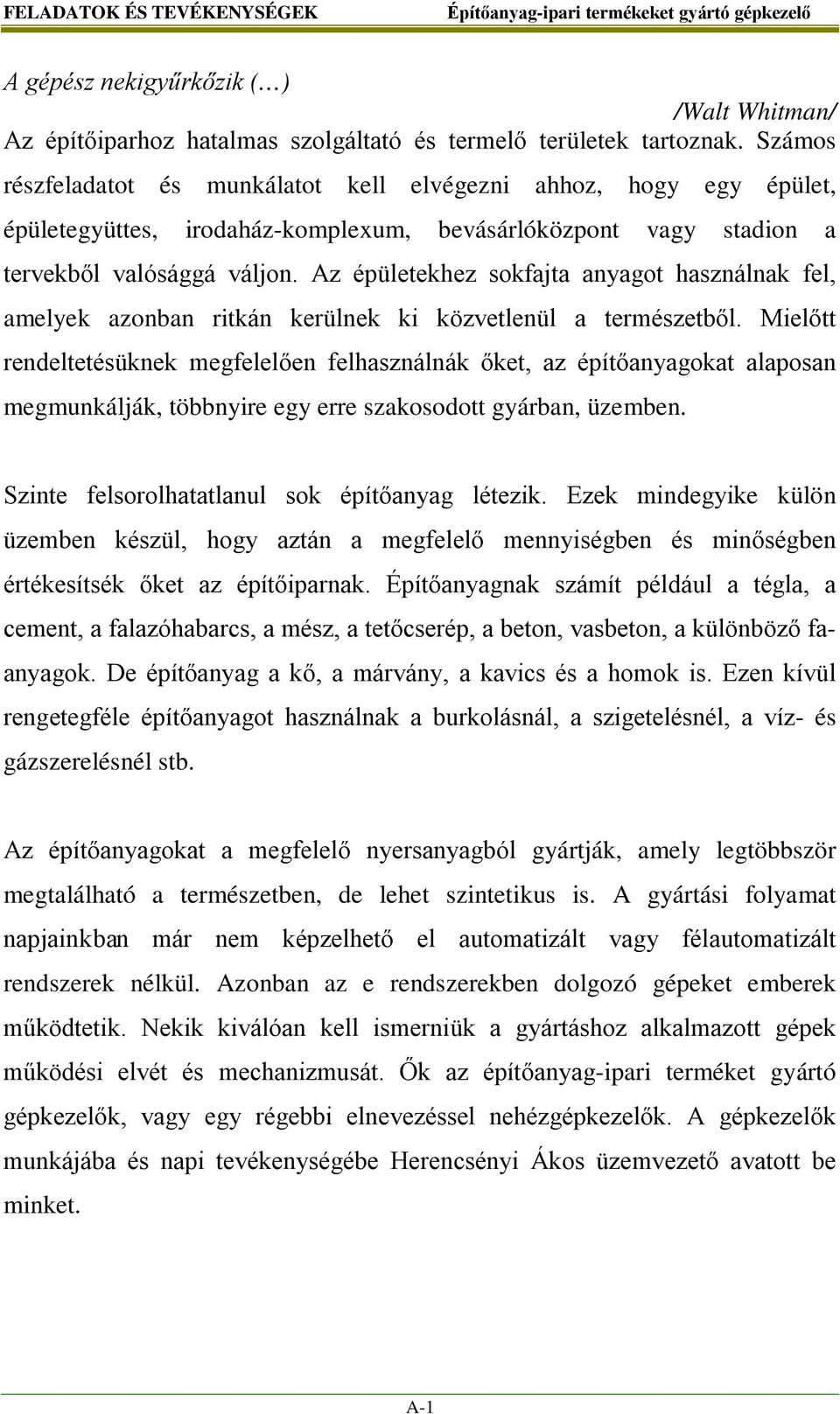 Az épületekhez sokfajta anyagot használnak fel, amelyek azonban ritkán kerülnek ki közvetlenül a természetből.