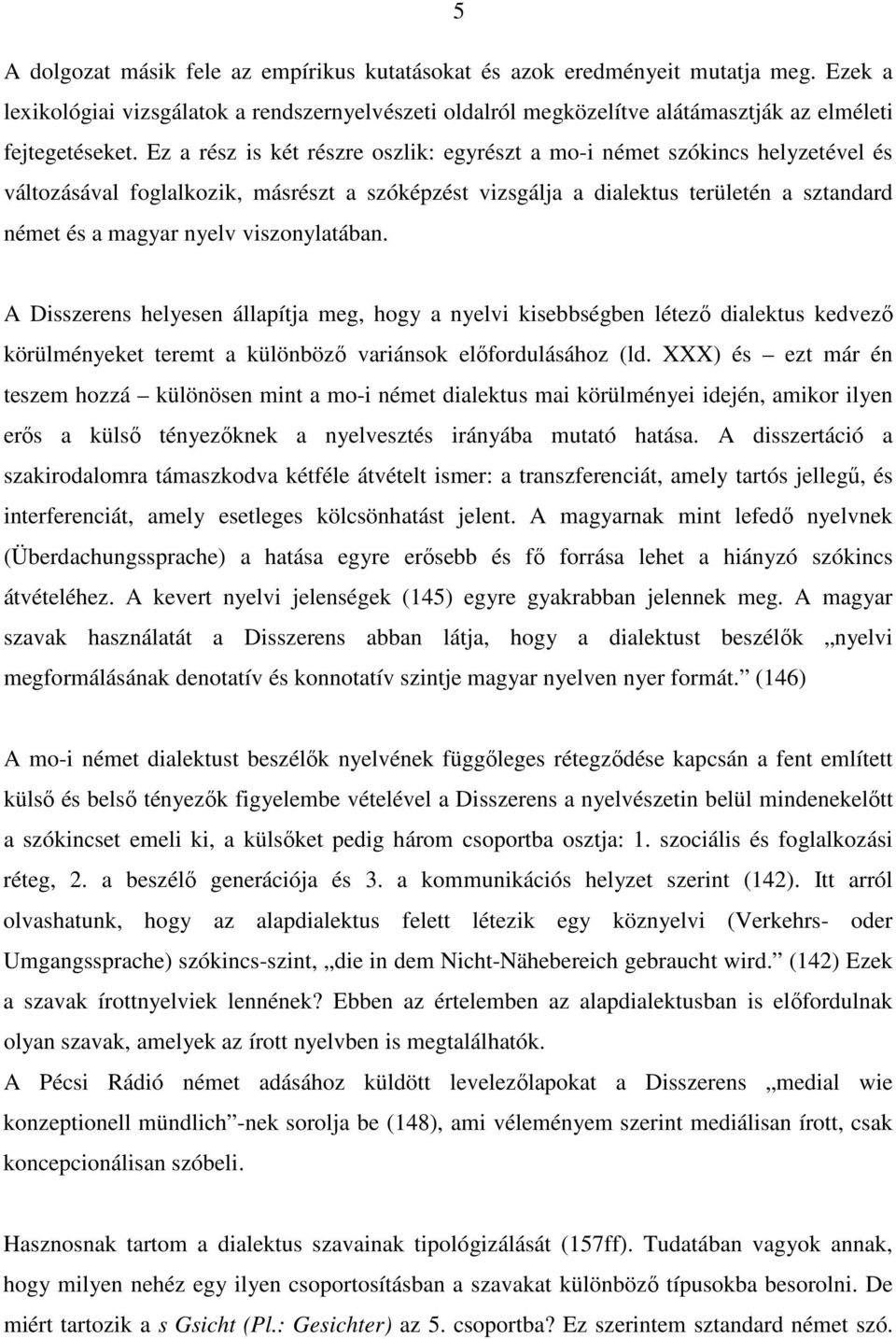 viszonylatában. A Disszerens helyesen állapítja meg, hogy a nyelvi kisebbségben létező dialektus kedvező körülményeket teremt a különböző variánsok előfordulásához (ld.