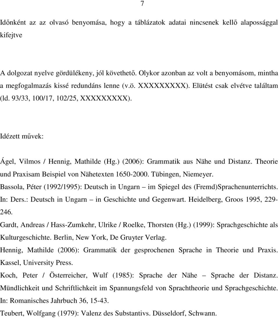 Idézett művek: Ágel, Vilmos / Hennig, Mathilde (Hg.) (2006): Grammatik aus Nähe und Distanz. Theorie und Praxisam Beispiel von Nähetexten 1650-2000. Tübingen, Niemeyer.