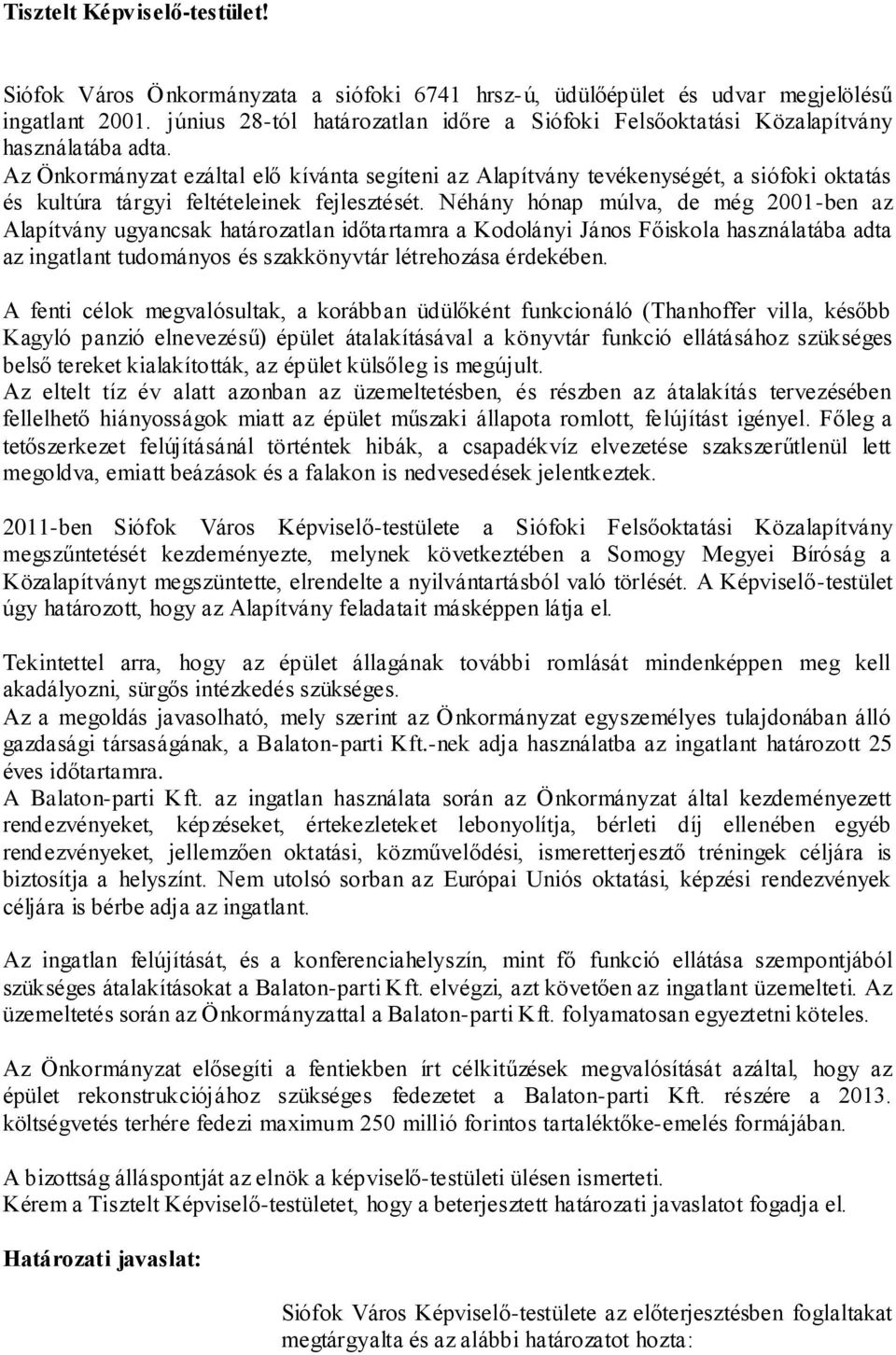 Az Önkormányzat ezáltal elő kívánta segíteni az Alapítvány tevékenységét, a siófoki oktatás és kultúra tárgyi feltételeinek fejlesztését.