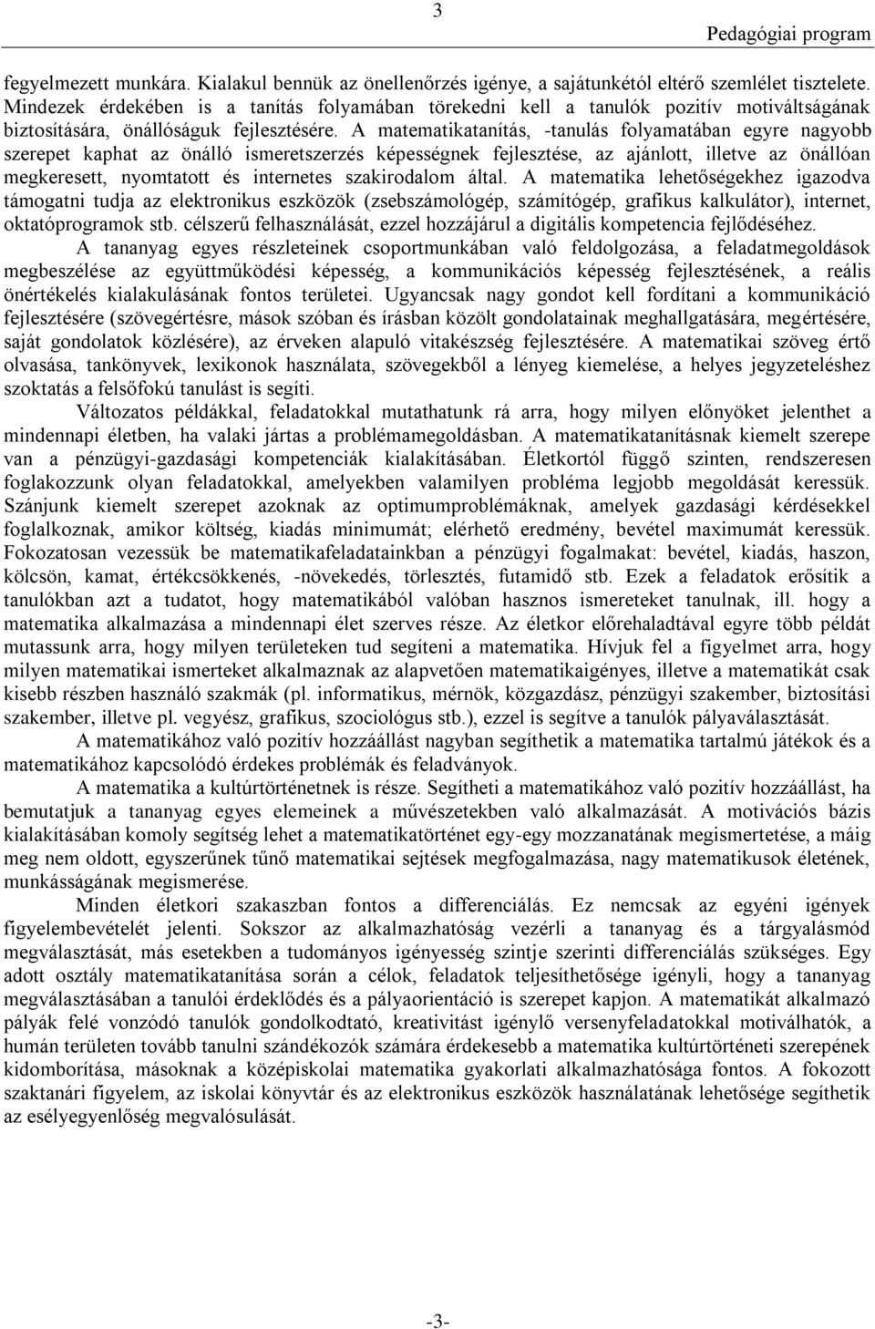 A matematikatanítás, -tanulás folyamatában egyre nagyobb szerepet kaphat az önálló ismeretszerzés képességnek fejlesztése, az ajánlott, illetve az önállóan megkeresett, nyomtatott és internetes