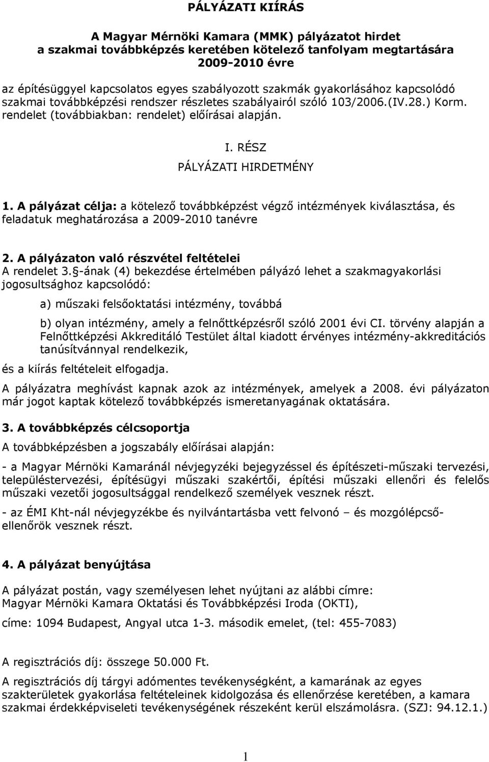 A pályázat célja: a kötelező továbbképzést végző intézmények kiválasztása, és feladatuk meghatározása a 2009-2010 tanévre 2. A pályázaton való részvétel feltételei A rendelet 3.