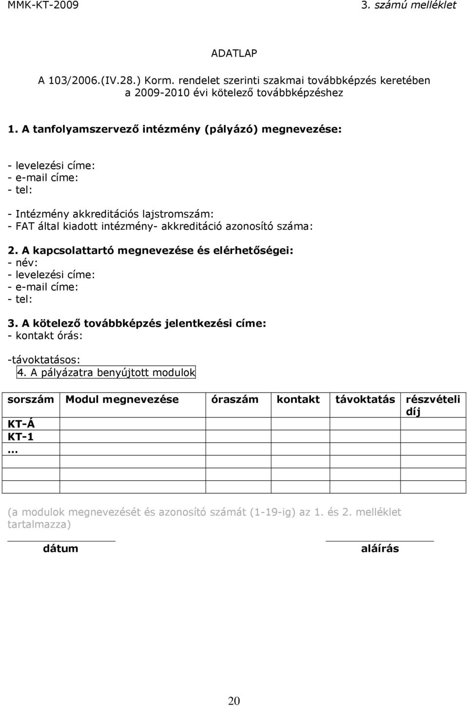 azonosító száma: 2. A kapcsolattartó megnevezése és elérhetőségei: - név: - levelezési címe: - e-mail címe: - tel: 3.