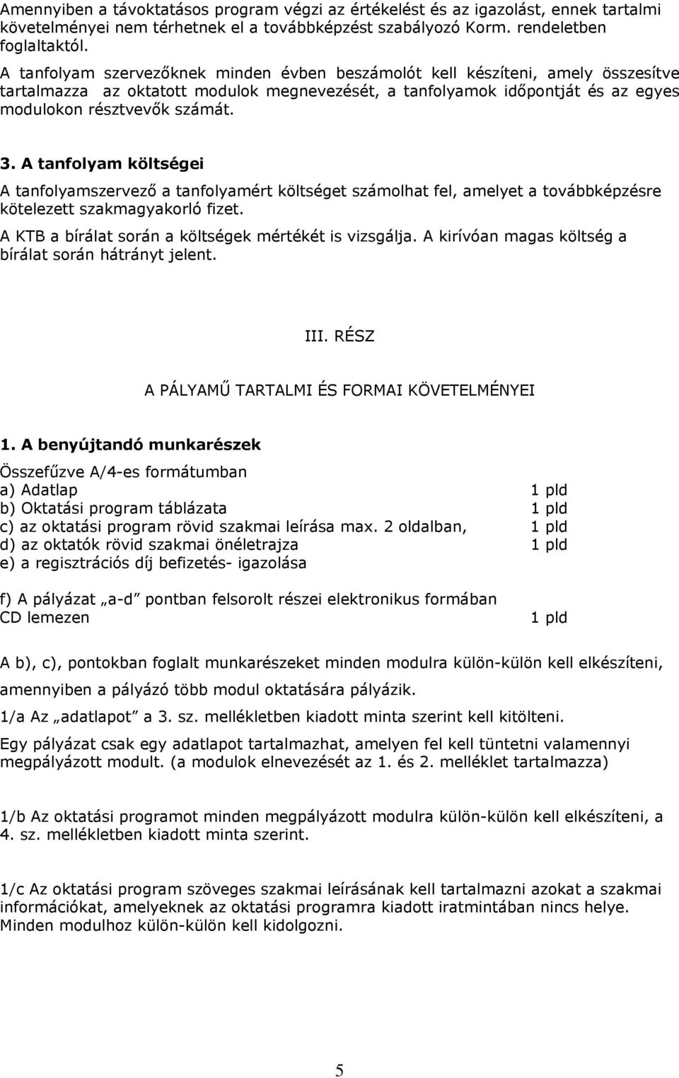 A tanfolyam költségei A tanfolyamszervező a tanfolyamért költséget számolhat fel, amelyet a továbbképzésre kötelezett szakmagyakorló fizet. A KTB a bírálat során a költségek mértékét is vizsgálja.