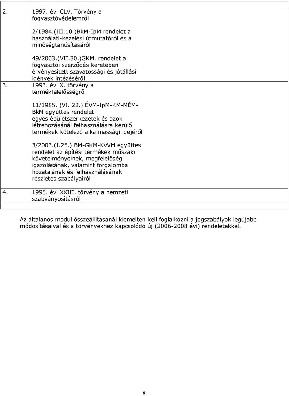 ) ÉVM-IpM-KM-MÉM- BkM együttes rendelet egyes épületszerkezetek és azok létrehozásánál felhasználásra kerülő termékek kötelező alkalmassági idejéről 3/2003.(I.25.