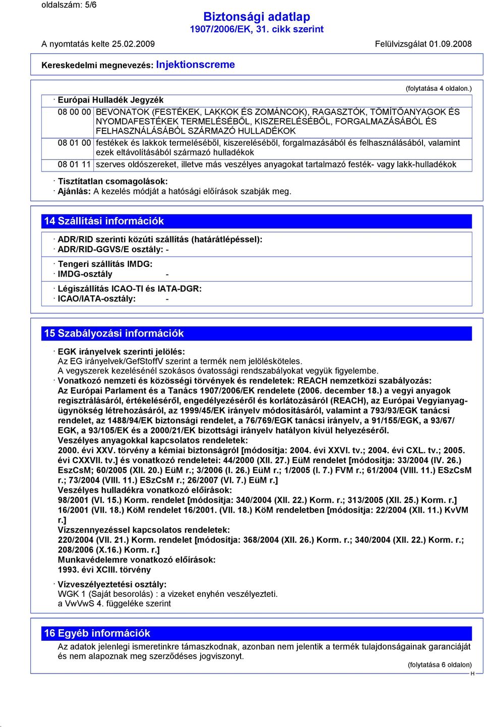 ULLADÉKOK 08 01 00 festékek és lakkok termeléséből, kiszereléséből, forgalmazásából és felhasználásából, valamint ezek eltávolításából származó hulladékok 08 01 11 szerves oldószereket, illetve más