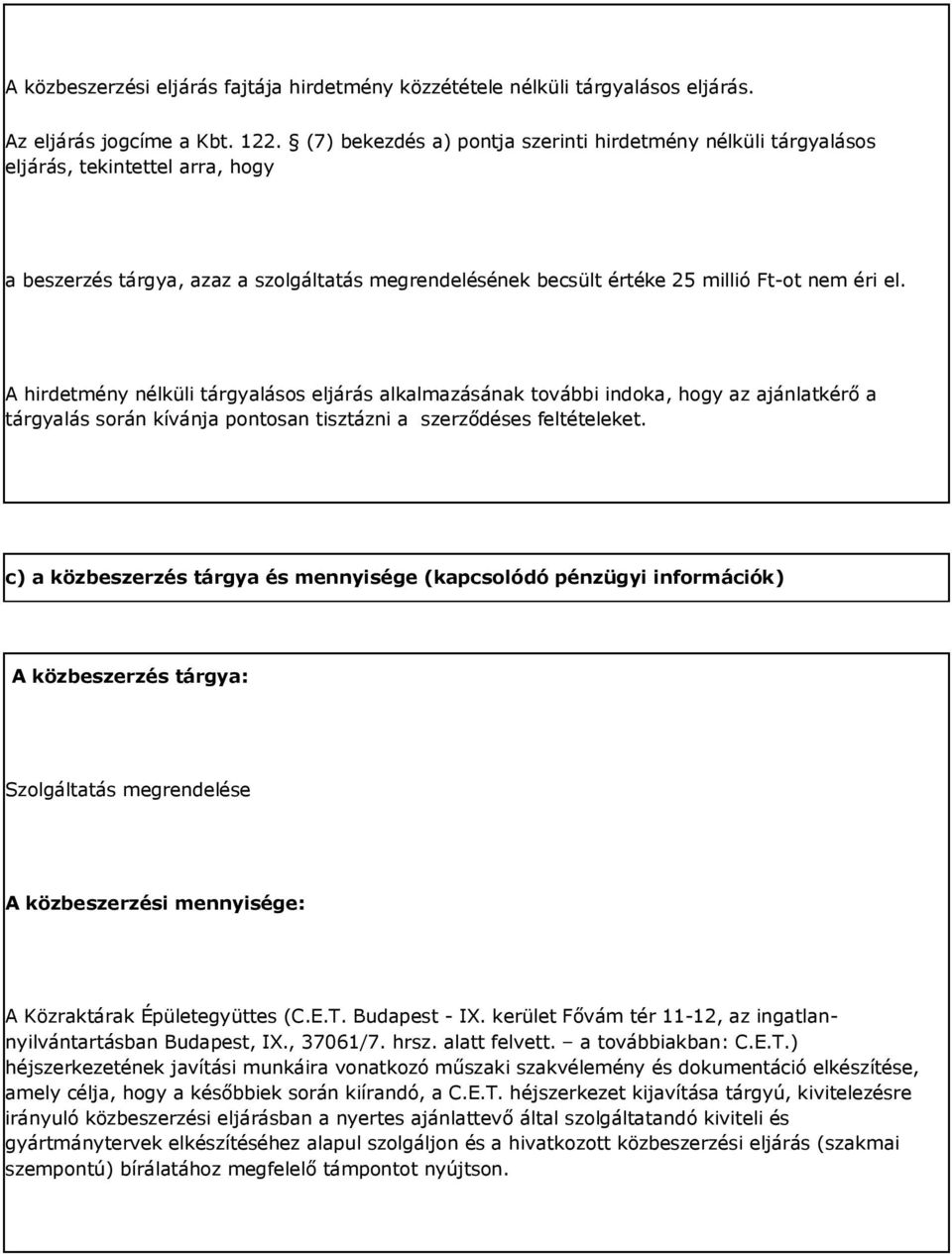 A hirdetmény nélküli tárgyalásos eljárás alkalmazásának további indoka, hogy az ajánlatkérő a tárgyalás során kívánja pontosan tisztázni a szerződéses feltételeket.