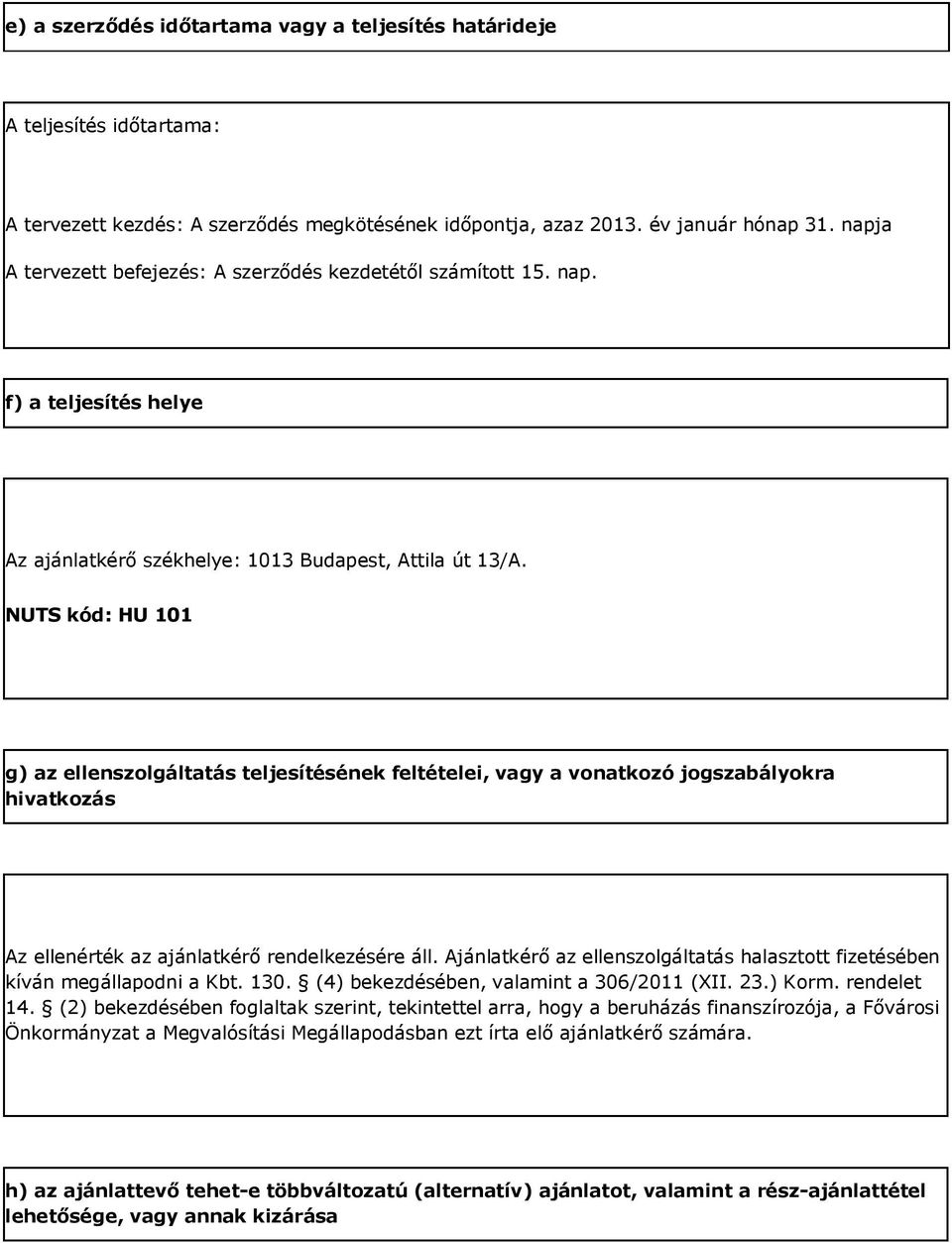 NUTS kód: HU 101 g) az ellenszolgáltatás teljesítésének feltételei, vagy a vonatkozó jogszabályokra hivatkozás Az ellenérték az ajánlatkérő rendelkezésére áll.