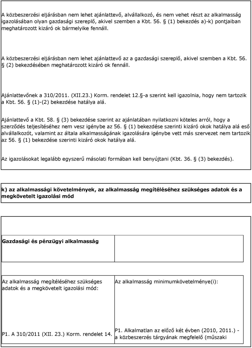 (2) bekezdésében meghatározott kizáró ok fennáll. Ajánlattevőnek a 310/2011. (XII.23.) Korm. rendelet 12. -a szerint kell igazolnia, hogy nem tartozik a Kbt. 56. (1)-(2) bekezdése hatálya alá.