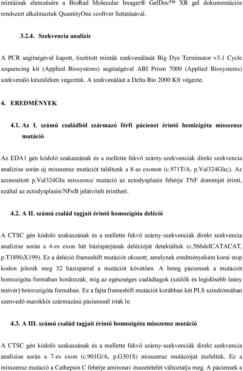 1 Cycle sequencing kit (Applied Biosystems) segítségével ABI Prism 7000 (Applied Biosystems) szekvenáló készüléken végeztük. A szekvenálást a Delta Bio 2000 Kft végezte. 4. EREDMÉNYEK 4.1. Az I.