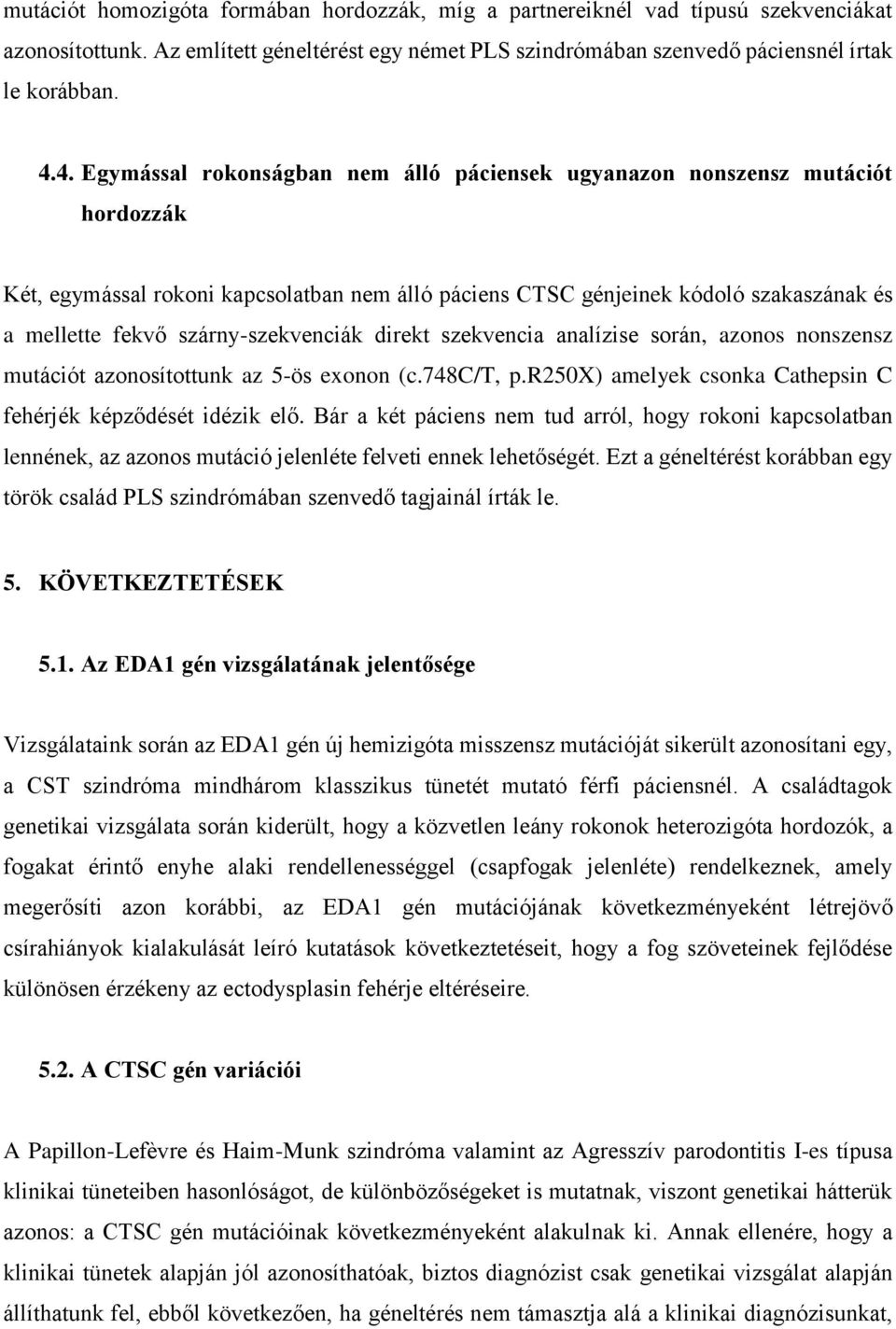 szárny-szekvenciák direkt szekvencia analízise során, azonos nonszensz mutációt azonosítottunk az 5-ös exonon (c.748c/t, p.r250x) amelyek csonka Cathepsin C fehérjék képződését idézik elő.