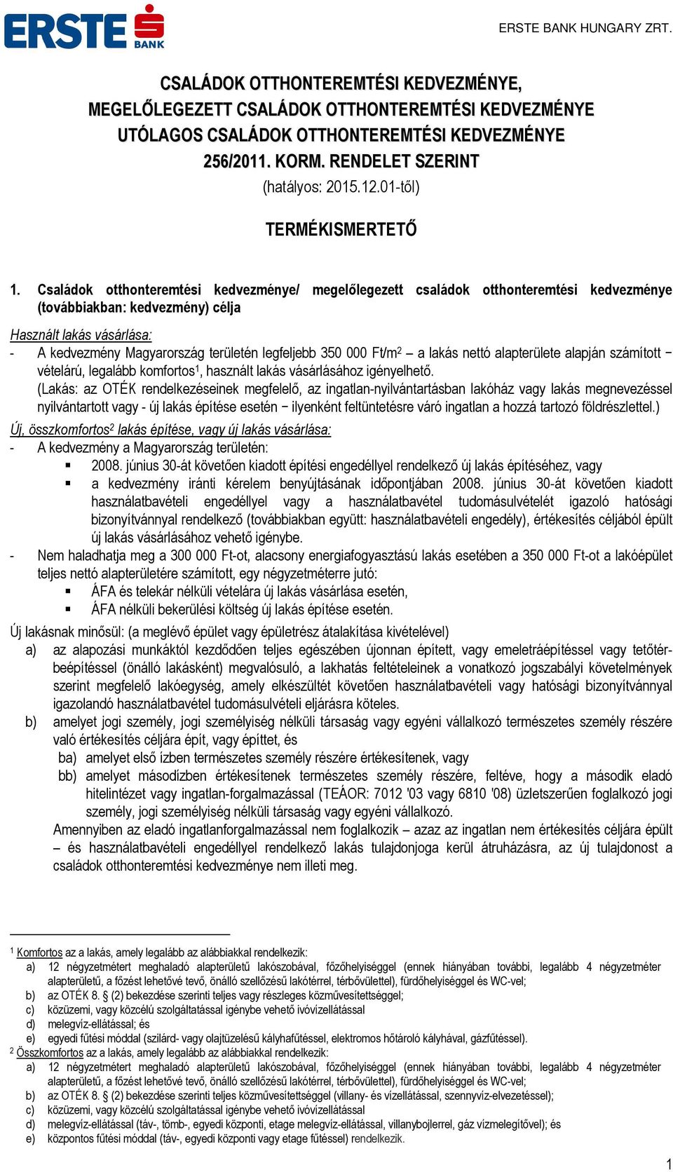 Családok otthonteremtési kedvezménye/ megelőlegezett családok otthonteremtési kedvezménye (továbbiakban: kedvezmény) célja Használt lakás vásárlása: - A kedvezmény Magyarország területén legfeljebb