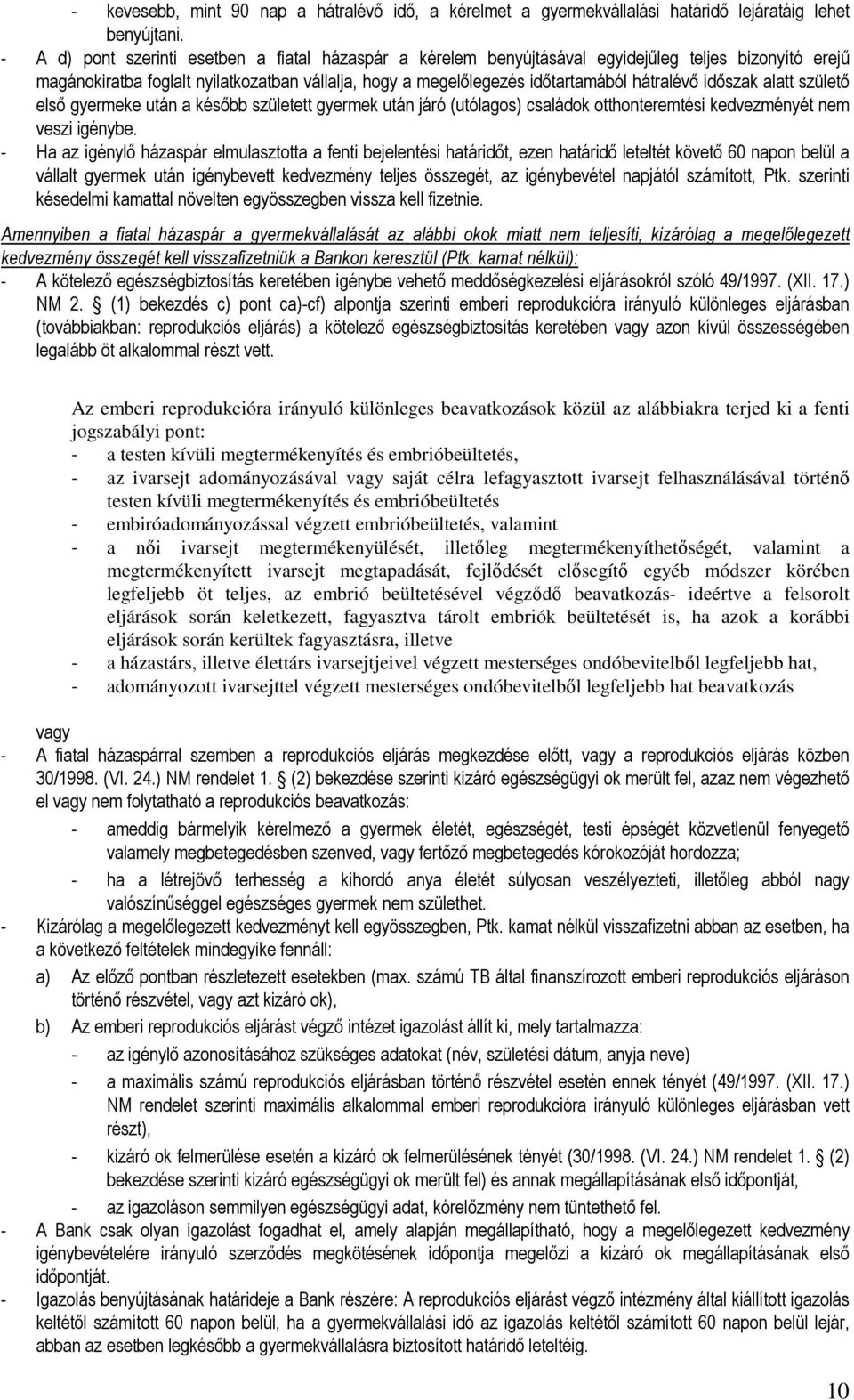 időszak alatt születő első gyermeke után a később született gyermek után járó (utólagos) családok otthonteremtési kedvezményét nem veszi igénybe.