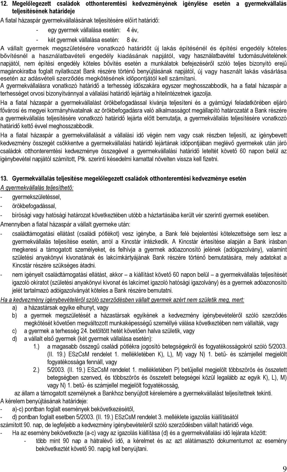 A vállalt gyermek megszületésére vonatkozó határidőt új lakás építésénél és építési engedély köteles bővítésnél a használatbavételi engedély kiadásának napjától, vagy használatbavétel