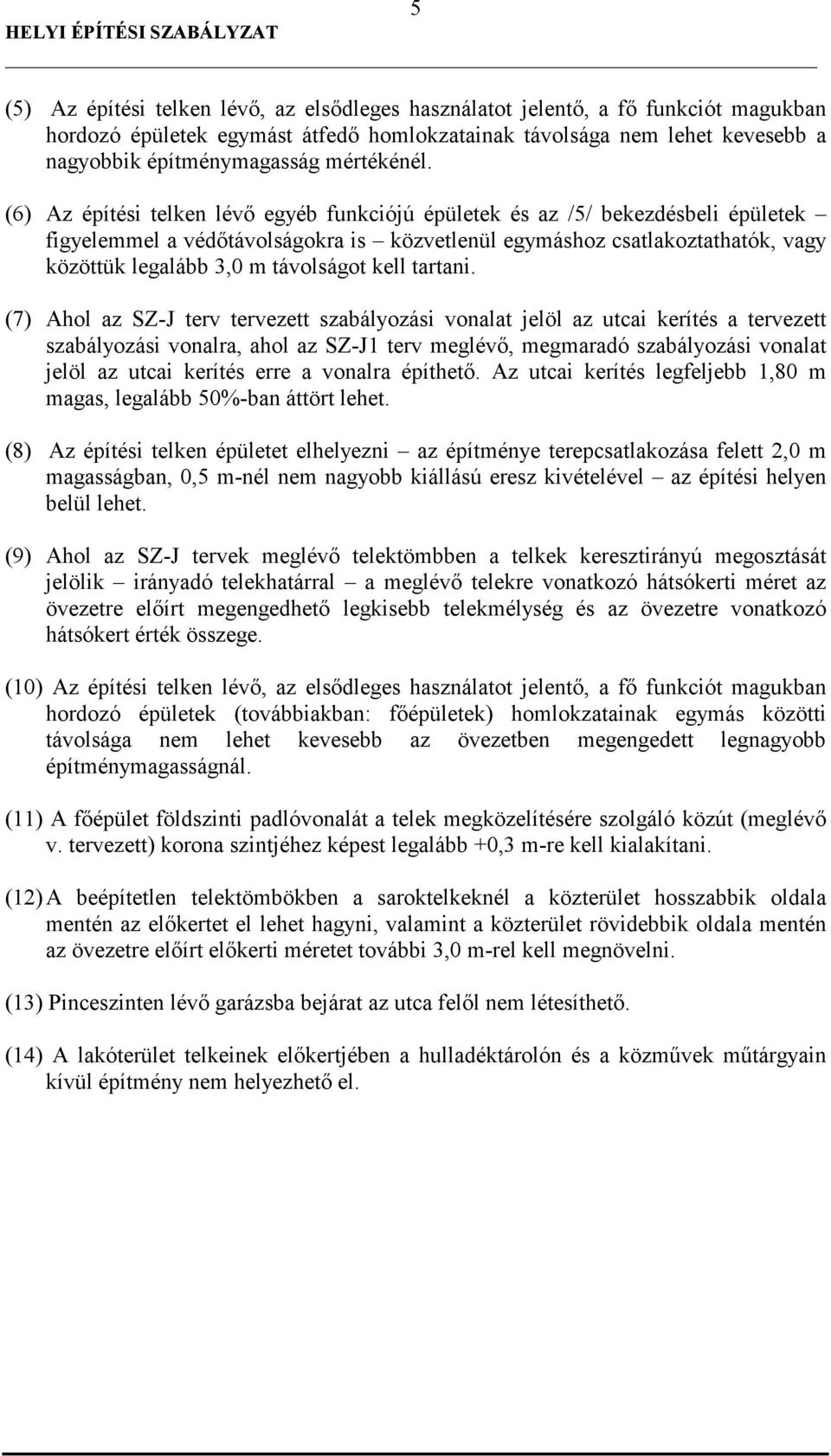 (6) Az építési telken lévı egyéb funkciójú épületek és az /5/ bekezdésbeli épületek figyelemmel a védıtávolságokra is közvetlenül egymáshoz csatlakoztathatók, vagy közöttük legalább 3,0 m távolságot