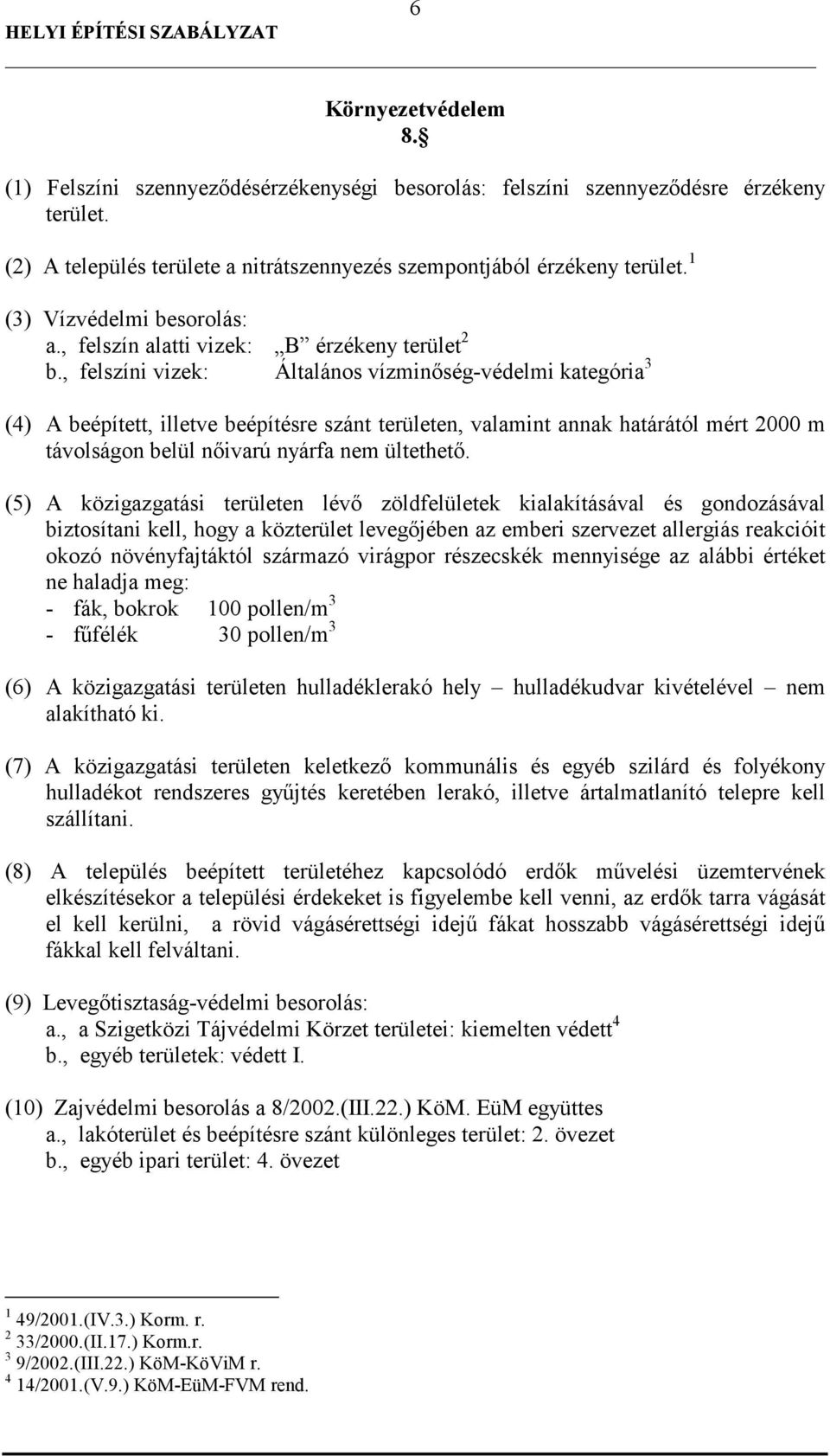 , felszíni vizek: Általános vízminıség-védelmi kategória 3 (4) A beépített, illetve beépítésre szánt területen, valamint annak határától mért 2000 m távolságon belül nıivarú nyárfa nem ültethetı.